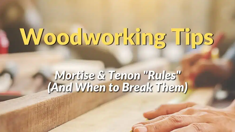 The Mortise and Tenon “Rules” (And When You Should Break Them)